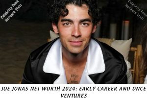 Joe Jonas Net Worth 2024 Early Career and DNCE Ventures