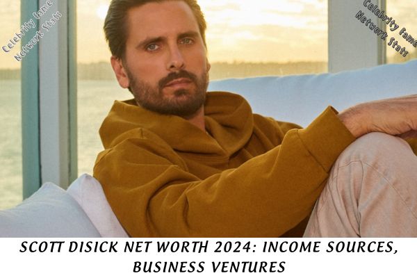 Scott Disick Net Worth 2024 Income Sources, Business Ventures