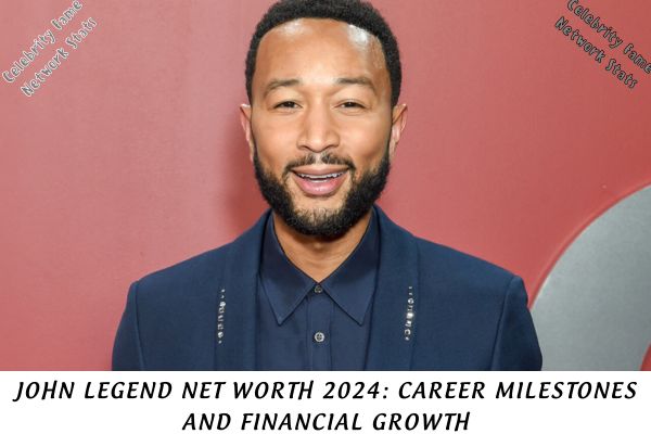 John Legend Net Worth 2024 Career Milestones and Financial Growth